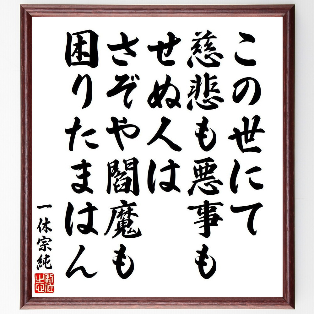一休宗純の名言「この世にて慈悲も悪事もせぬ人は、さぞや閻魔も困りたま～」手書き書道色紙額／受注後の毛筆直筆（V6469）