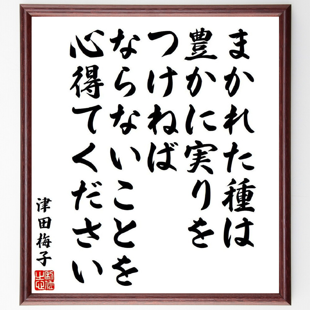 津田梅子の名言「まかれた種は、豊かに実りをつけねばならないことを心得～」手書き書道色紙額／受注後の毛筆直筆（V6491）