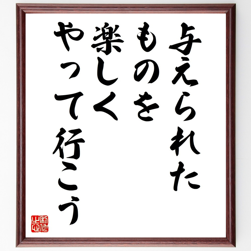 名言「与えられたものを、楽しくやって行こう」手書き書道色紙額／受注後の毛筆直筆（V6568）