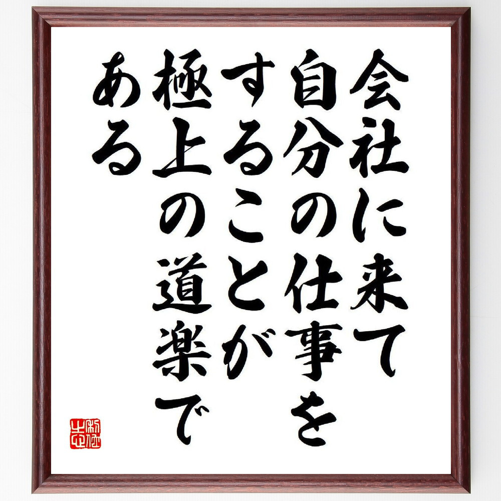 名言「会社に来て自分の仕事をすることが、極上の道楽である」手書き書道色紙額／受注後の毛筆直筆（V6591）