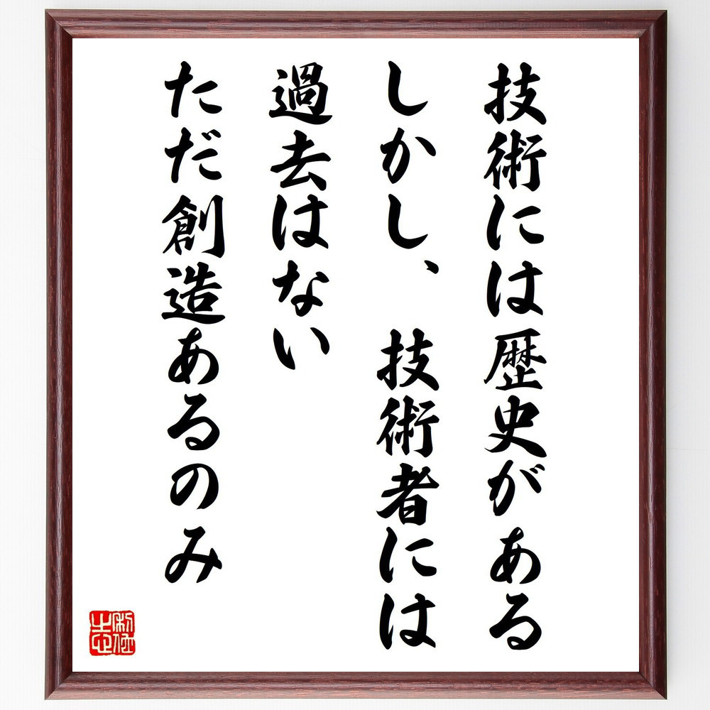 名言「技術には歴史がある、しかし、技術者には過去はない、ただ創造ある～」手書き書道色紙額／受注後の毛筆直筆（V6607）