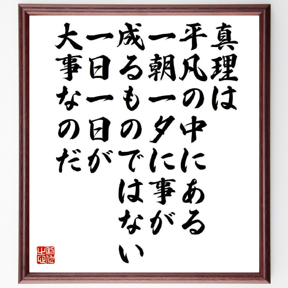 名言「真理は平凡の中にある、一朝一夕に事が成るものではない、一日一日～」手書き書道色紙額／受注後の毛筆直筆（V6612）