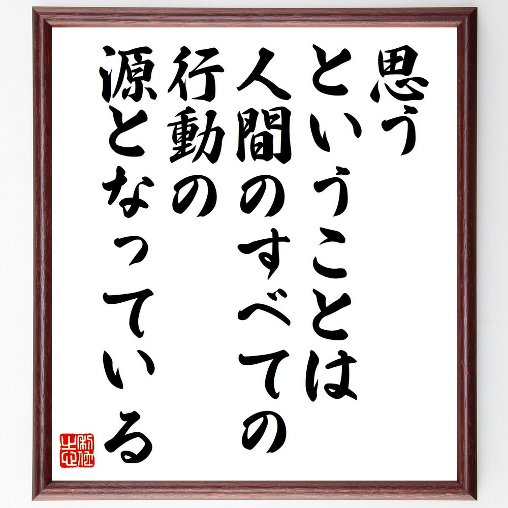 名言「思う、ということは、人間のすべての行動の源となっている」手書き書道色紙額／受注後の毛筆直筆（V6282）