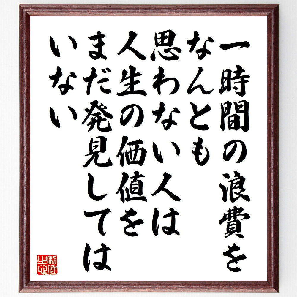 名言「一時間の浪費をなんとも思わない人は、人生の価値をまだ発見しては～」手書き書道色紙額／受注後の毛筆直筆（V6817）