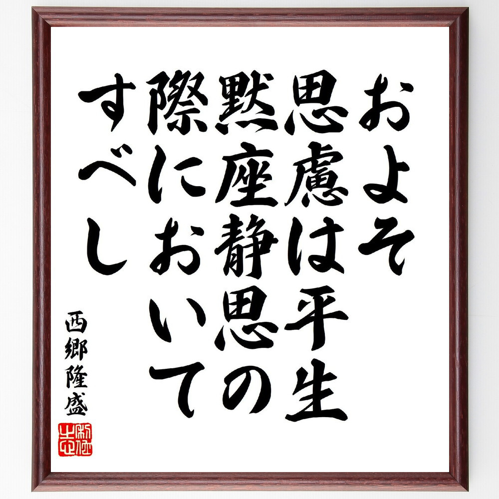 西郷隆盛の名言「およそ思慮は平生、黙座静思の際においてすべし」手書き書道色紙額／受注後の毛筆直筆（V7095）