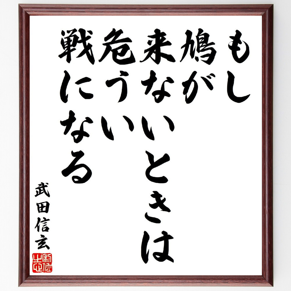 武田信玄の名言「もし、鳩が来ないときは危うい戦になる」手書き書道色紙額／受注後の毛筆直筆（V7140）
