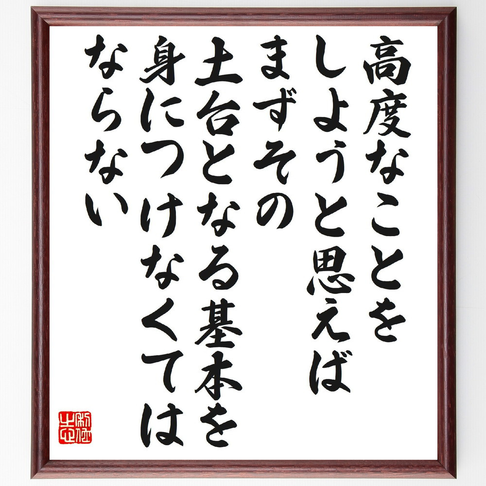 名言「高度なことをしようと思えば、まずその土台となる基本を身につけな～」手書き書道色紙額／受注後の毛筆直筆（V6834）
