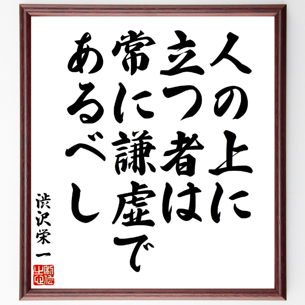 渋沢栄一の名言「人の上に立つ者は、常に謙虚であるべし」手書き書道色紙額／受注後の毛筆直筆（V7048）