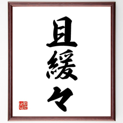 三字熟語「且緩々」手書き書道色紙額／受注後の毛筆直筆（V7175） 書道