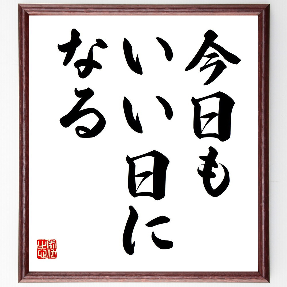 名言「今日もいい日になる」手書き書道色紙額／受注後の毛筆直筆（V7342）