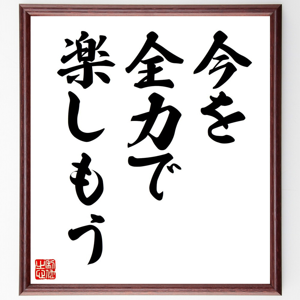 名言「今を全力で、楽しもう」手書き書道色紙額／受注後の毛筆直筆（V7420）