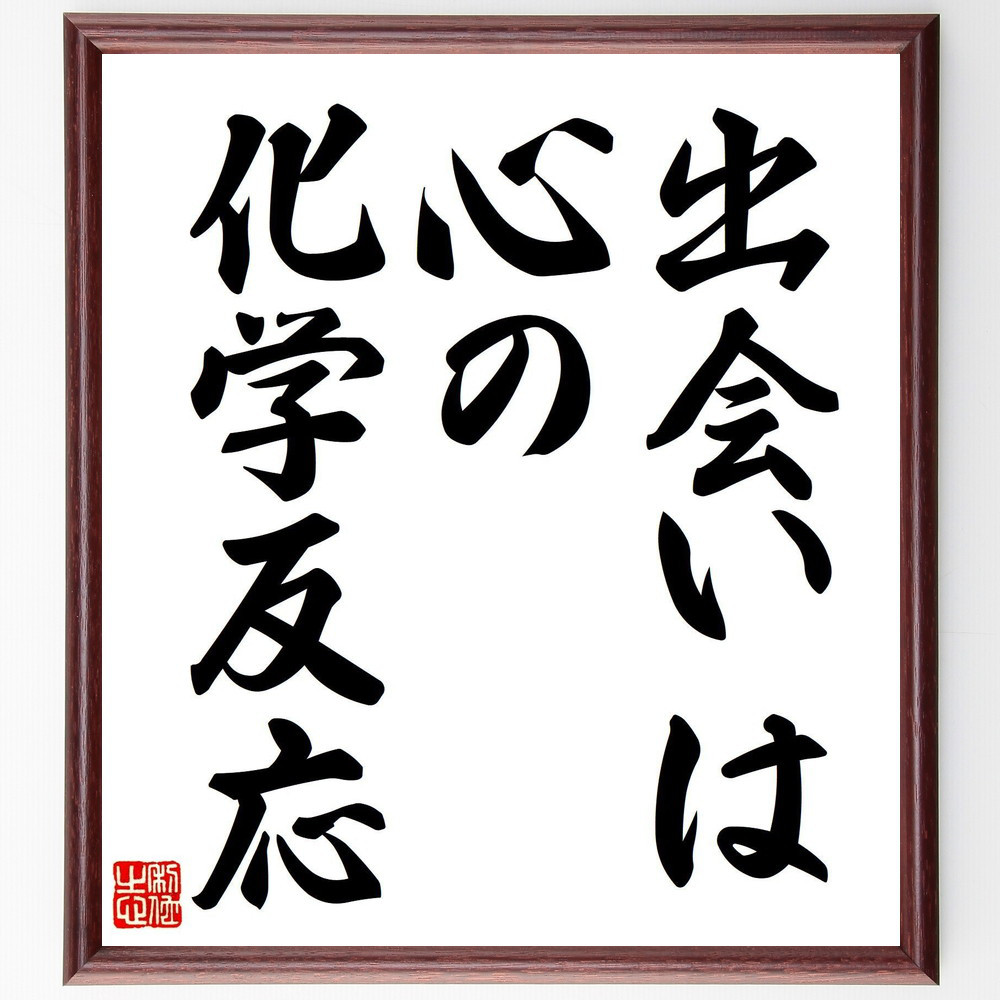 名言「出会いは心の化学反応」手書き書道色紙額／受注後の毛筆直筆（V7483）