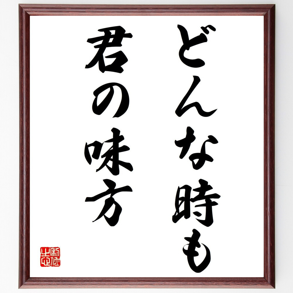 名言「どんな時も、君の味方」手書き書道色紙額／受注後の毛筆直筆（V7488）