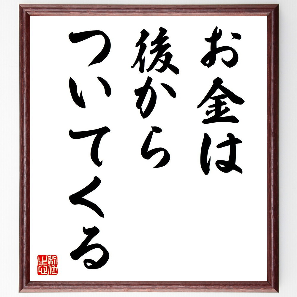 名言「お金は後からついてくる」手書き書道色紙額／受注後の毛筆直筆（V7527）