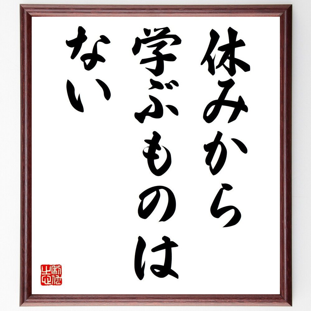 名言「休みから学ぶものはない」手書き書道色紙額／受注後の毛筆直筆（V7617）