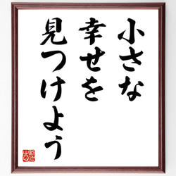 名言「小さな幸せを、見つけよう」手書き書道色紙額／受注後の