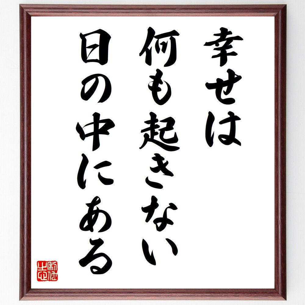 名言「幸せは、何も起きない日の中にある」手書き書道色紙額／受注後の毛筆直筆（V7997）