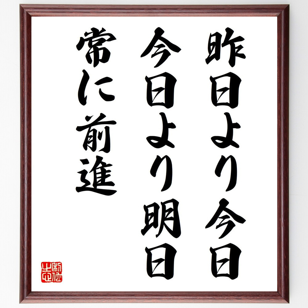 名言「昨日より今日、今日より明日、常に前進」手書き書道色紙額／受注後の毛筆直筆（V8069）