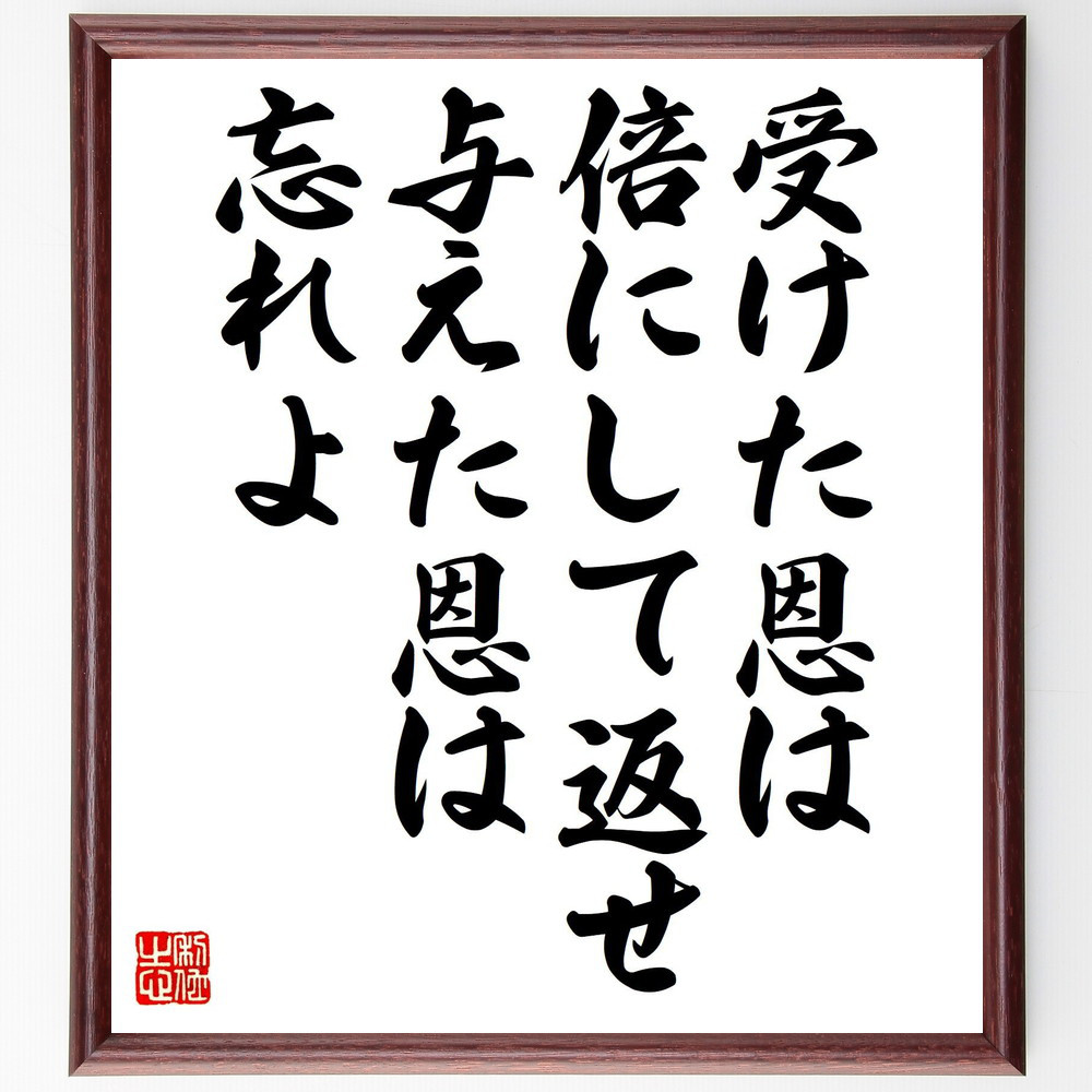 名言「受けた恩は倍にして返せ、与えた恩は忘れよ」手書き書道色紙額／受注後の毛筆直筆（V8116）
