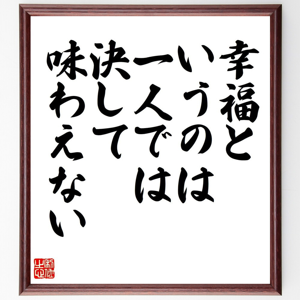 名言「幸福というのは、一人では決して味わえない」手書き書道色紙額／受注後の毛筆直筆（V8120）