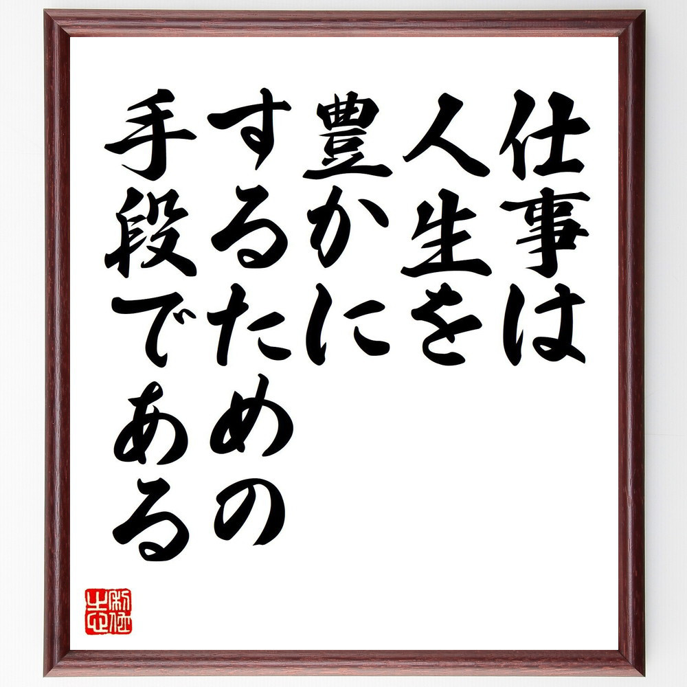 名言「仕事は、人生を豊かにするための手段である」手書き書道色紙額／受注後の毛筆直筆（V8121）