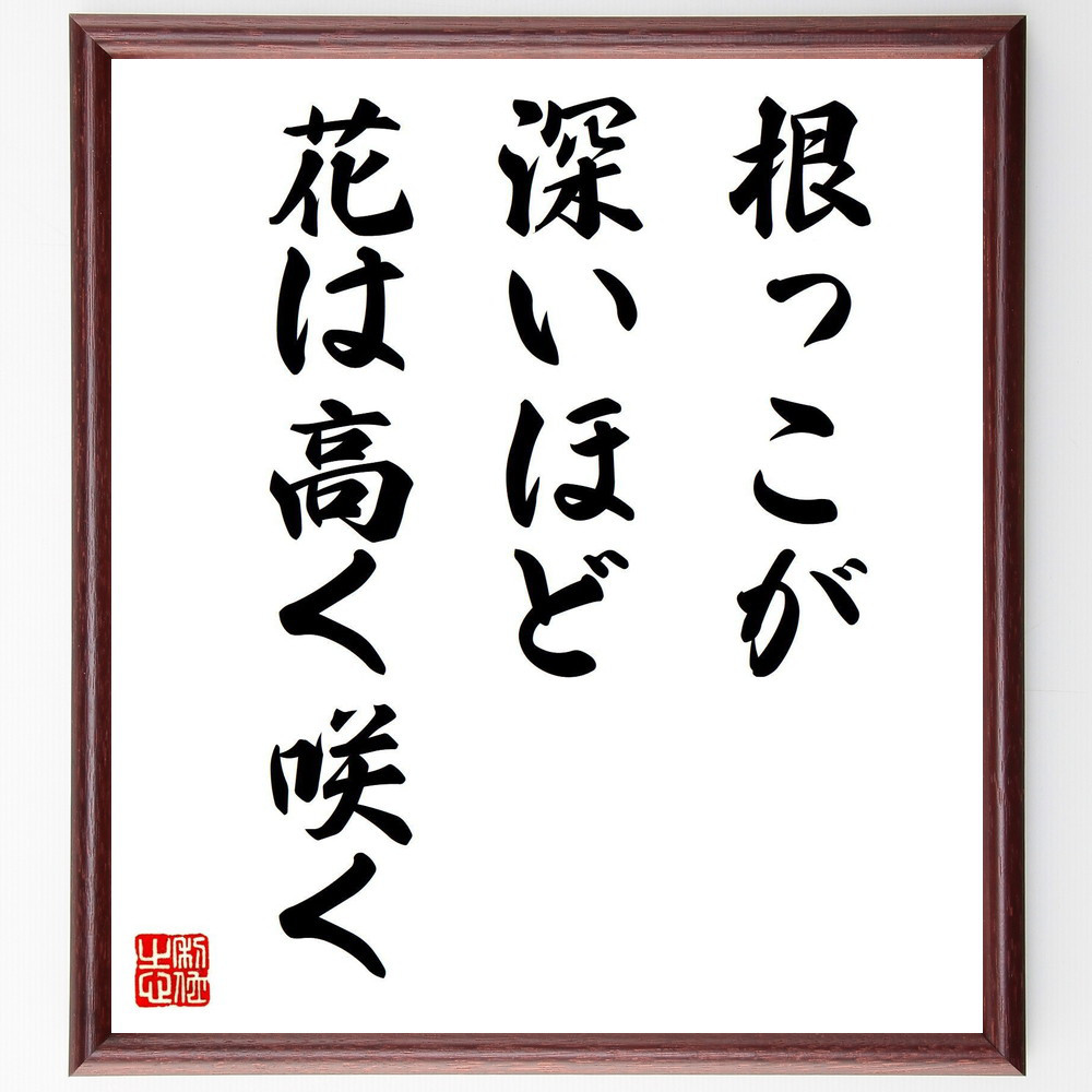 名言「根っこが深いほど、花は高く咲く」手書き書道色紙額／受注後の毛筆直筆（V7962）