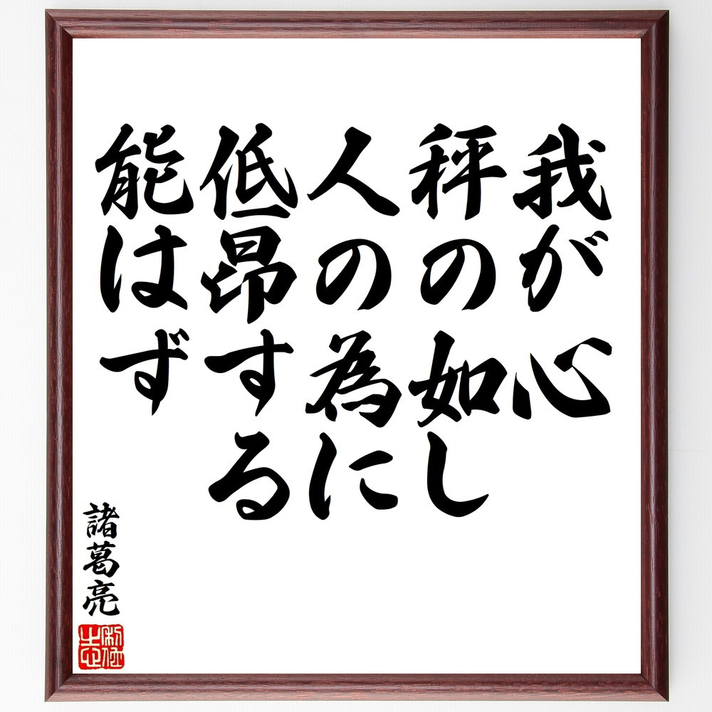 諸葛亮（孔明）の名言「我が心、秤の如し、人の為に低昂する能はず」手書き書道色紙額／受注後の毛筆直筆（V8450）