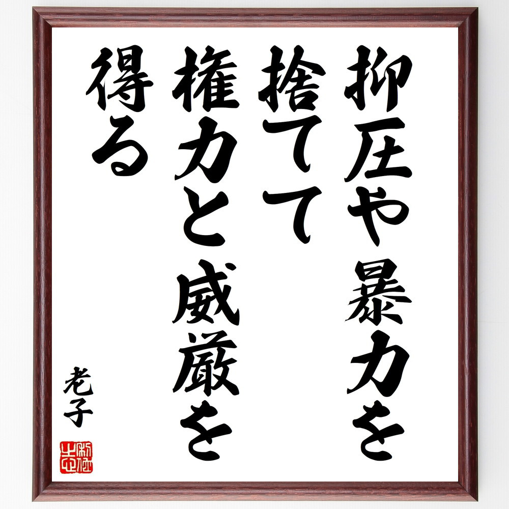 老子の名言「抑圧や暴力を捨てて、権力と威厳を得る」手書き書道色紙額／受注後の毛筆直筆（V8543）