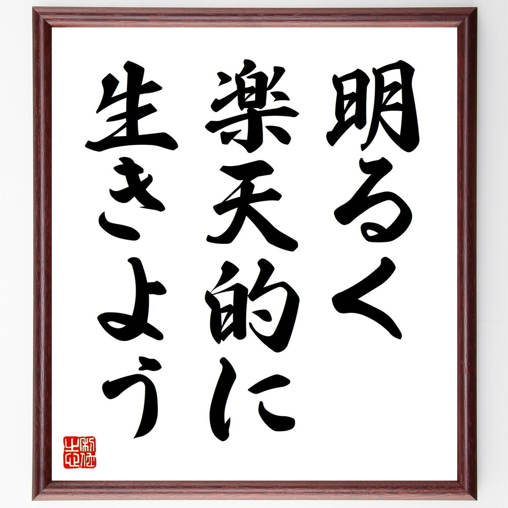 名言「明るく楽天的に生きよう」手書き書道色紙額／受注後の毛筆直筆（V8977）