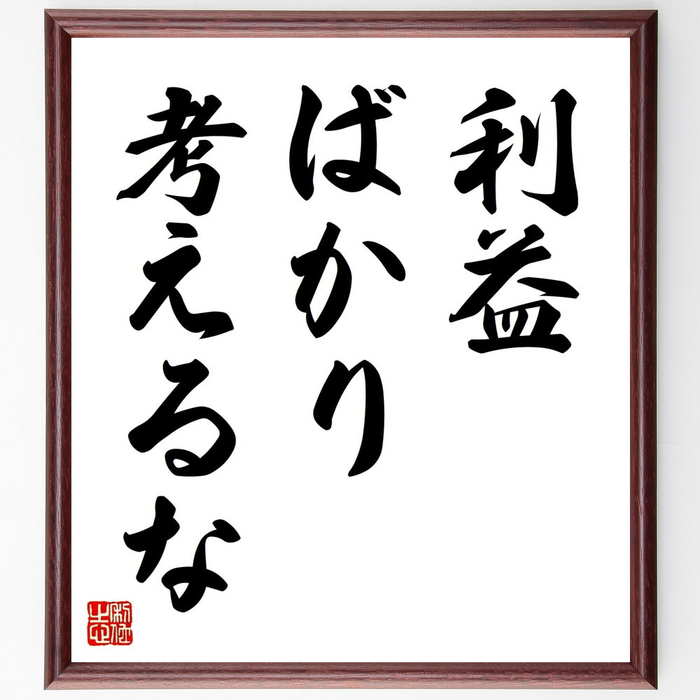 名言「利益ばかり考えるな」手書き書道色紙額／受注後の毛筆直筆（V8982）