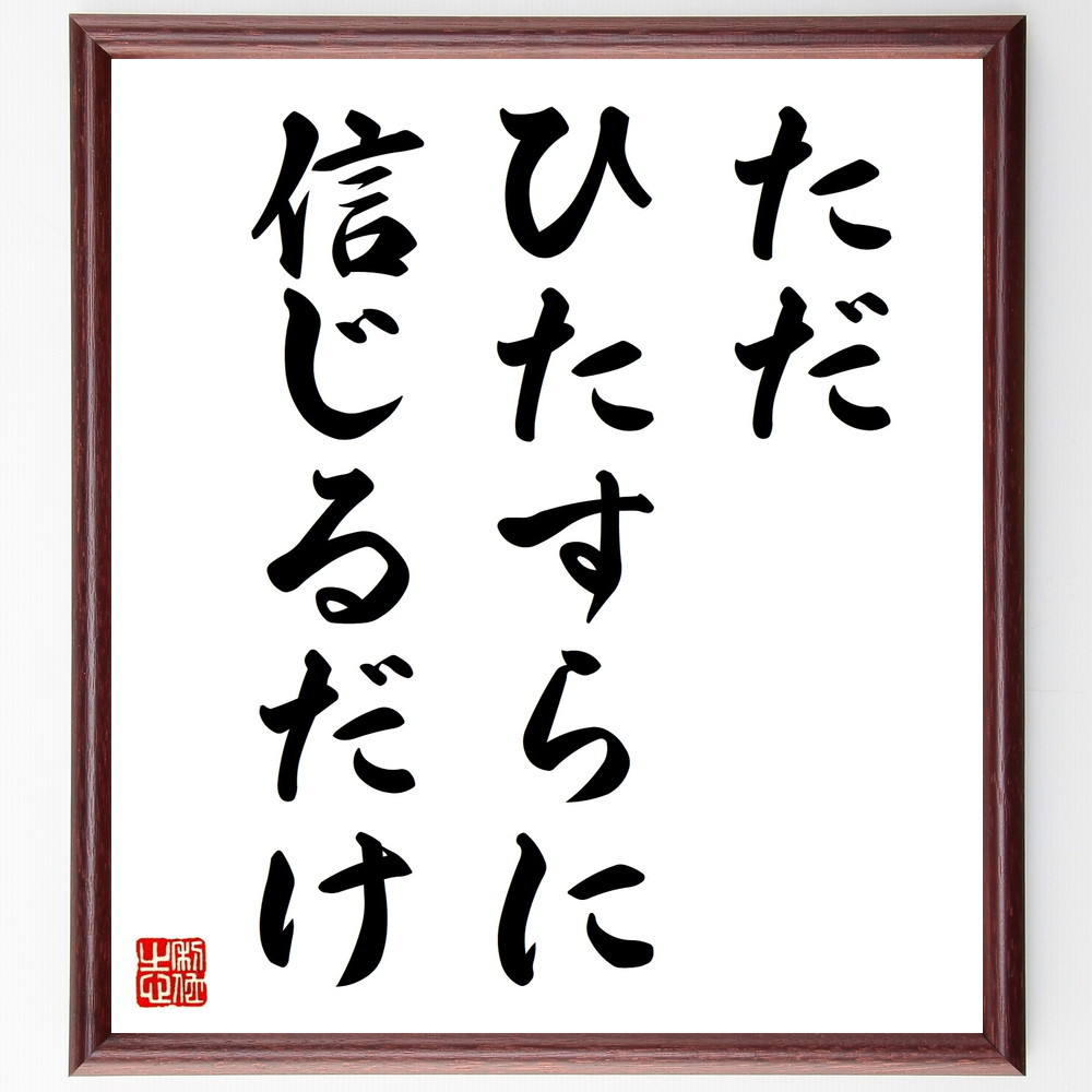 名言「ただひたすらに信じるだけ」手書き書道色紙額／受注後の毛筆直筆（V9245）