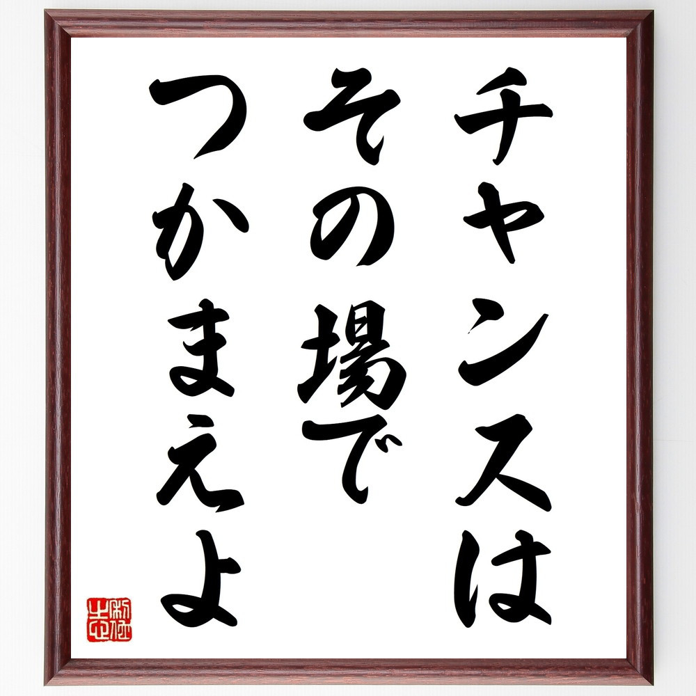 名言「チャンスはその場でつかまえよ」手書き書道色紙額／受注後の毛筆直筆（V9247）