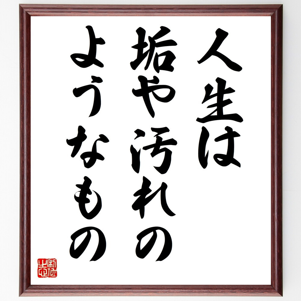名言「人生は垢や汚れのようなもの」手書き書道色紙額／受注後の毛筆直筆（V9378）