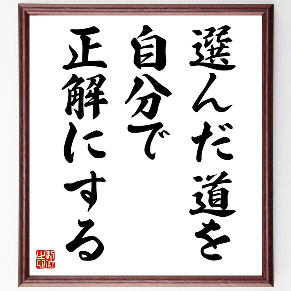 名言「選んだ道を自分で、正解にする」手書き書道色紙額／受注後の毛筆