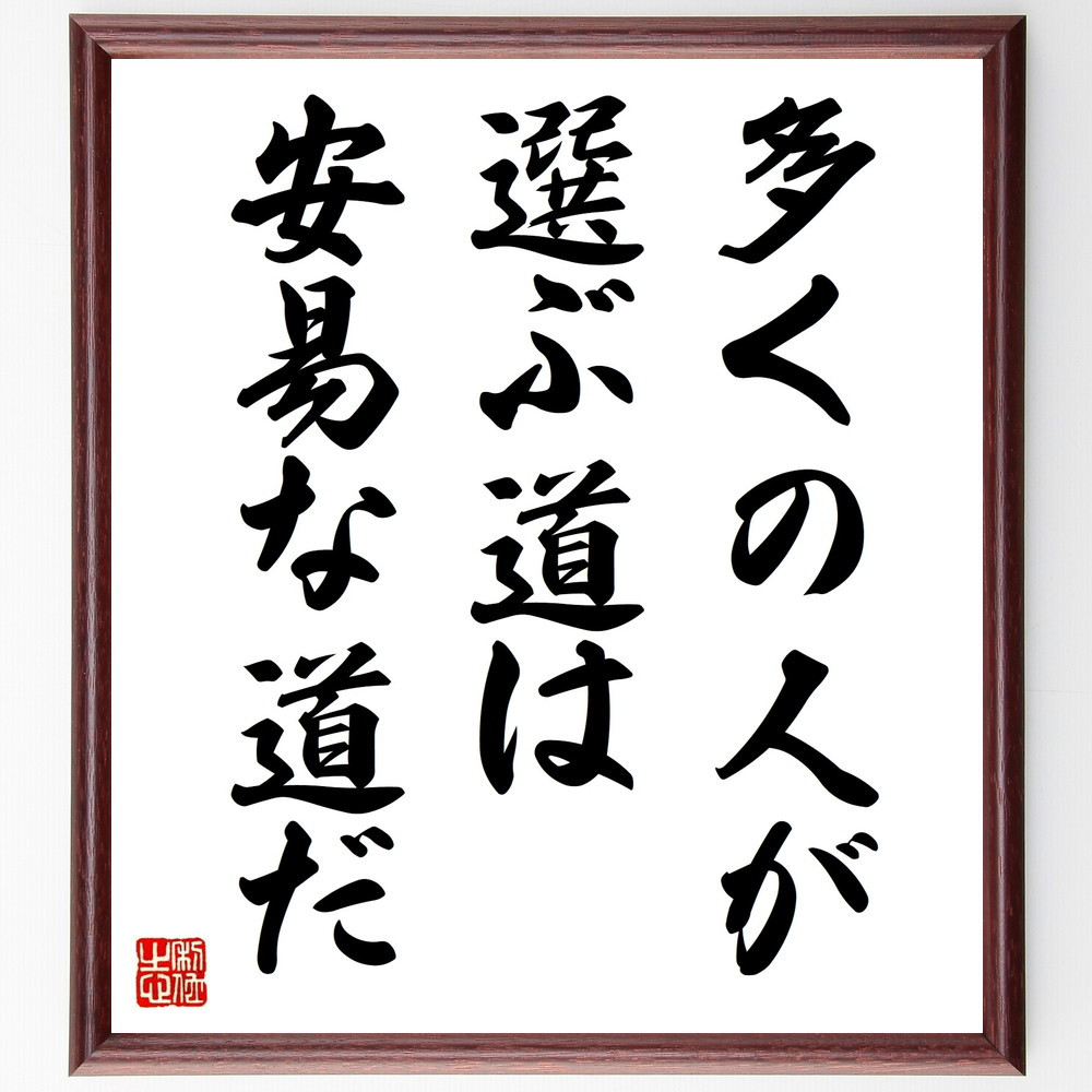 名言「多くの人が選ぶ道は安易な道だ」手書き書道色紙額／受注後の毛筆直筆（V9405）