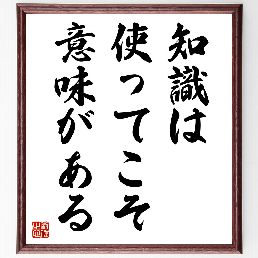 名言「知識は使ってこそ意味がある」手書き書道色紙額／受注後の毛筆直筆（V9413）