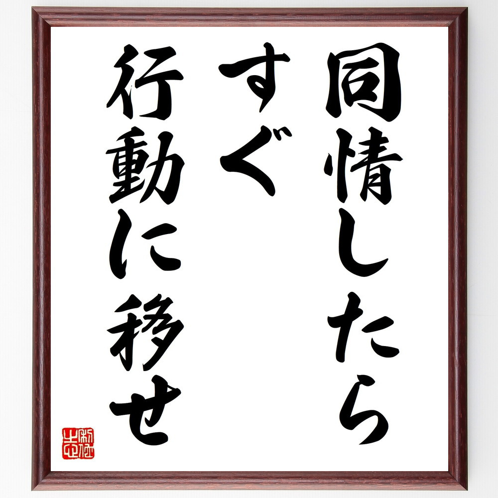 名言「同情したら、すぐ行動に移せ」手書き書道色紙額／受注後の毛筆直筆（V9422）