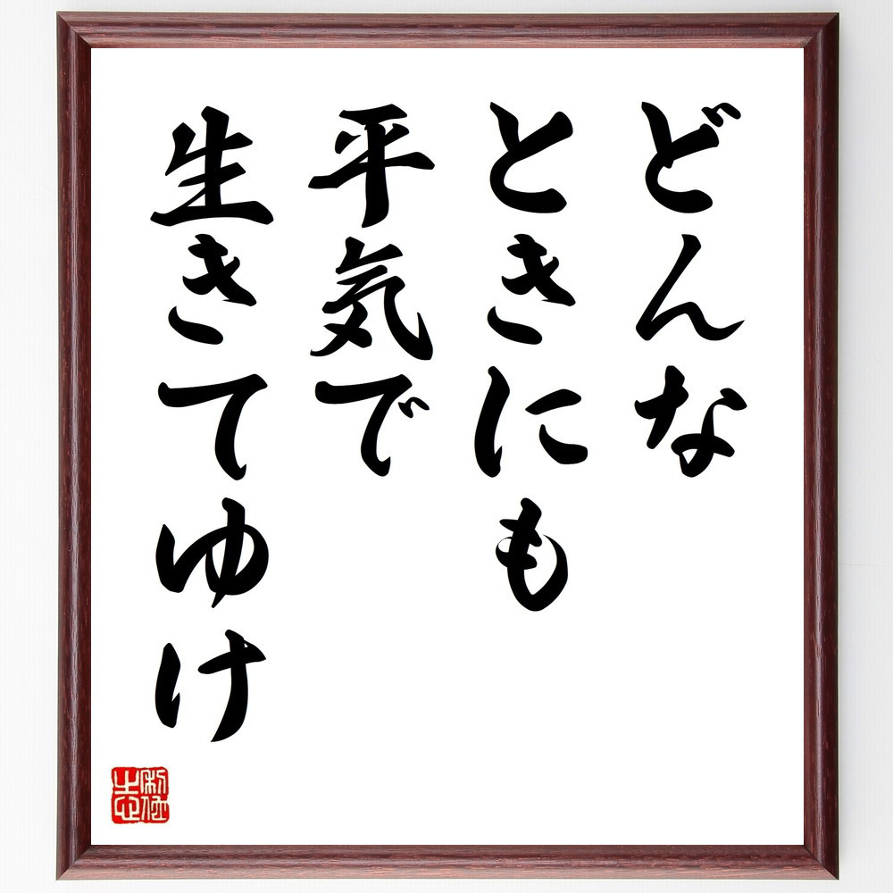 名言「どんなときにも、平気で生きてゆけ」手書き書道色紙額／受注後の毛筆直筆（V9490）