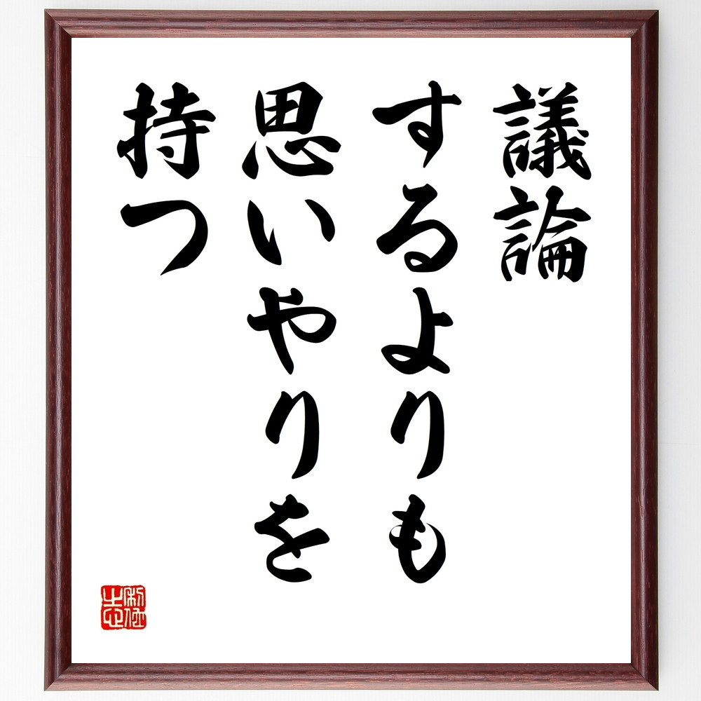 名言「議論するよりも思いやりを持つ」手書き書道色紙額／受注後の毛筆直筆（V9514）