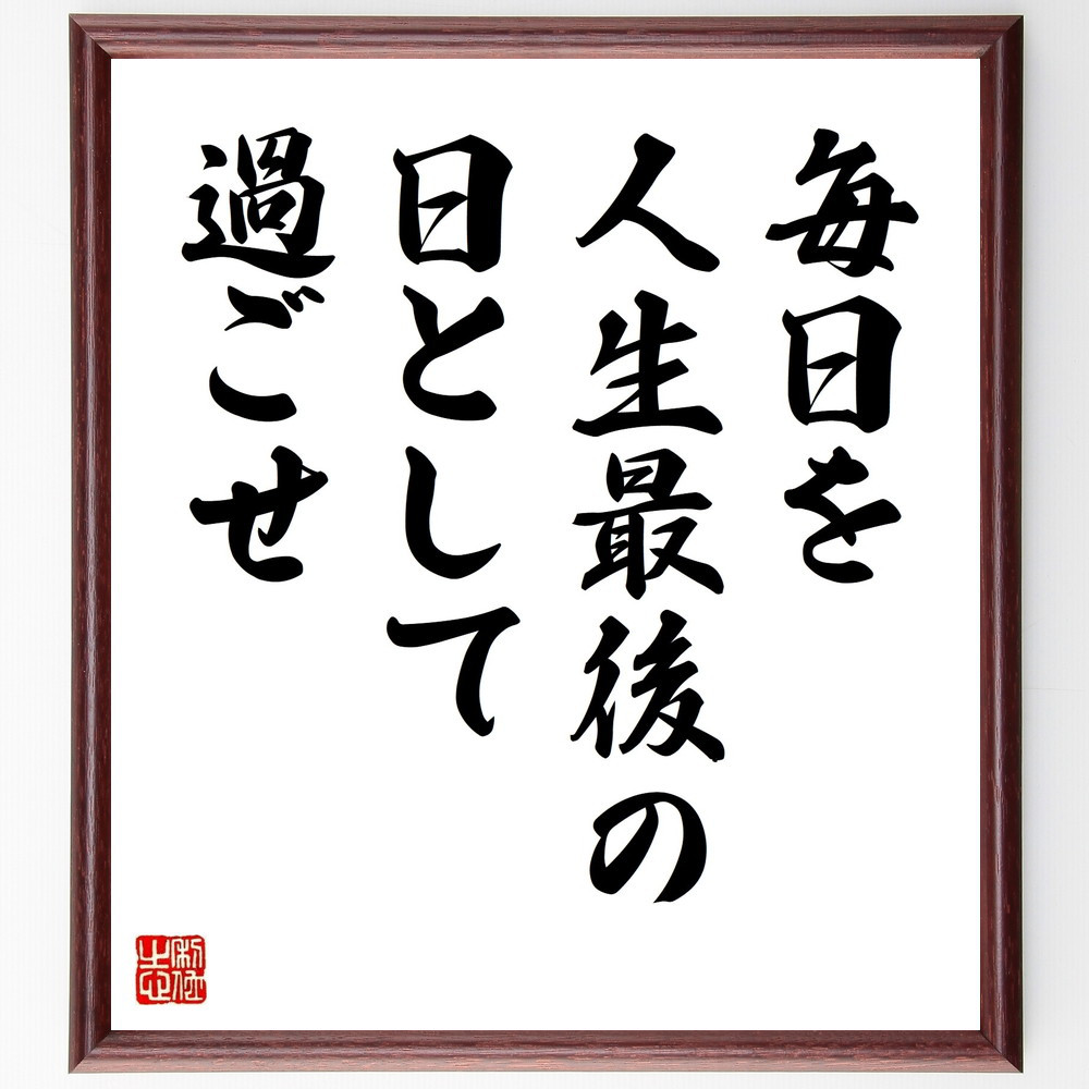 名言「毎日を人生最後の日として過ごせ」手書き書道色紙額／受注後の毛筆直筆（V9611）