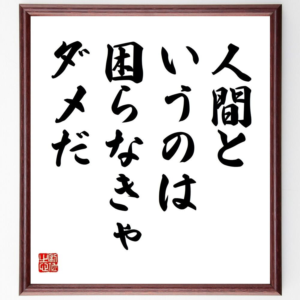 名言「人間というのは困らなきゃダメだ」手書き書道色紙額／受注後の毛筆直筆（V9626）