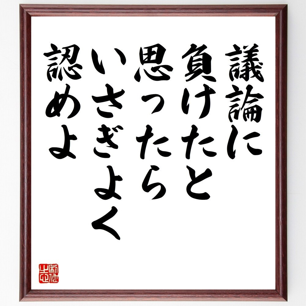 名言「議論に負けたと思ったら、いさぎよく認めよ」手書き書道色紙額／受注後の毛筆直筆（V9652）