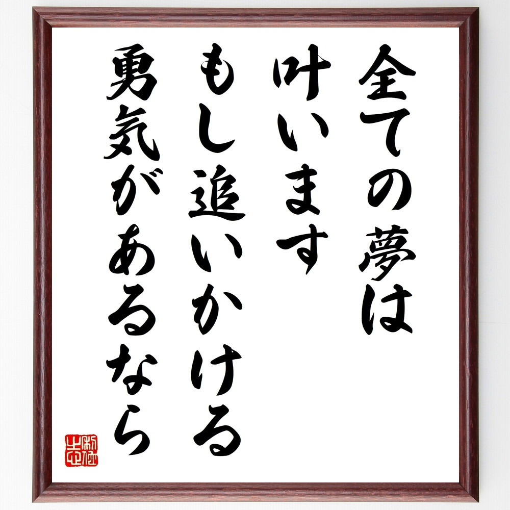 名言「全ての夢は叶います、もし追いかける勇気があるなら」手書き書道色紙額／受注後の毛筆直筆（V9686）