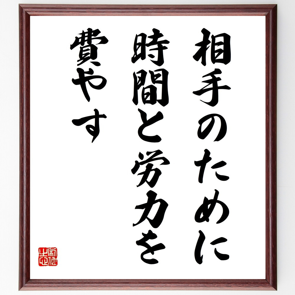 名言「相手のために時間と労力を費やす」手書き書道色紙額／受注後の毛筆直筆（V9858）