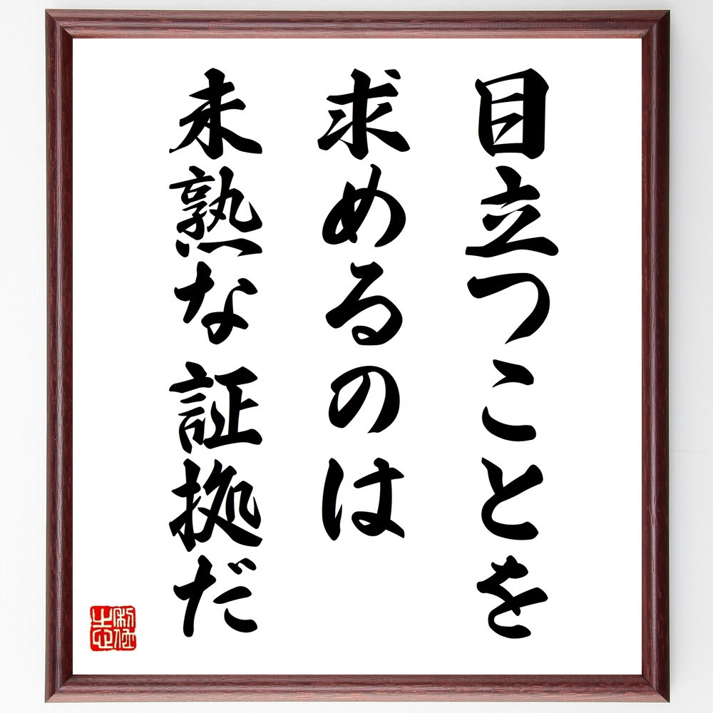 名言「目立つことを求めるのは未熟な証拠だ」手書き書道色紙額／受注後の毛筆直筆（V9888）