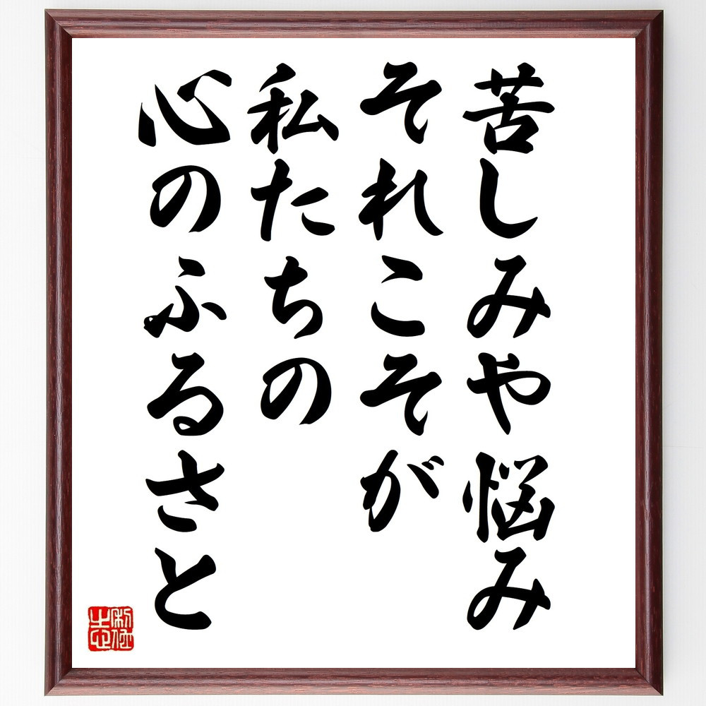 名言「苦しみや悩み、それこそが私たちの心のふるさと」手書き書道色紙額／受注後の毛筆直筆（V9941）