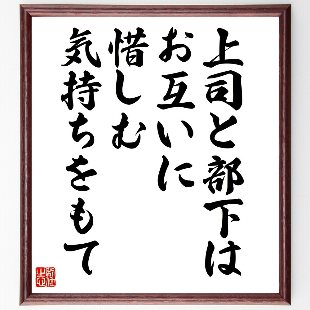 名言「上司と部下は、お互いに惜しむ気持ちをもて」手書き書道色紙額／受注後の毛筆直筆（V9978）
