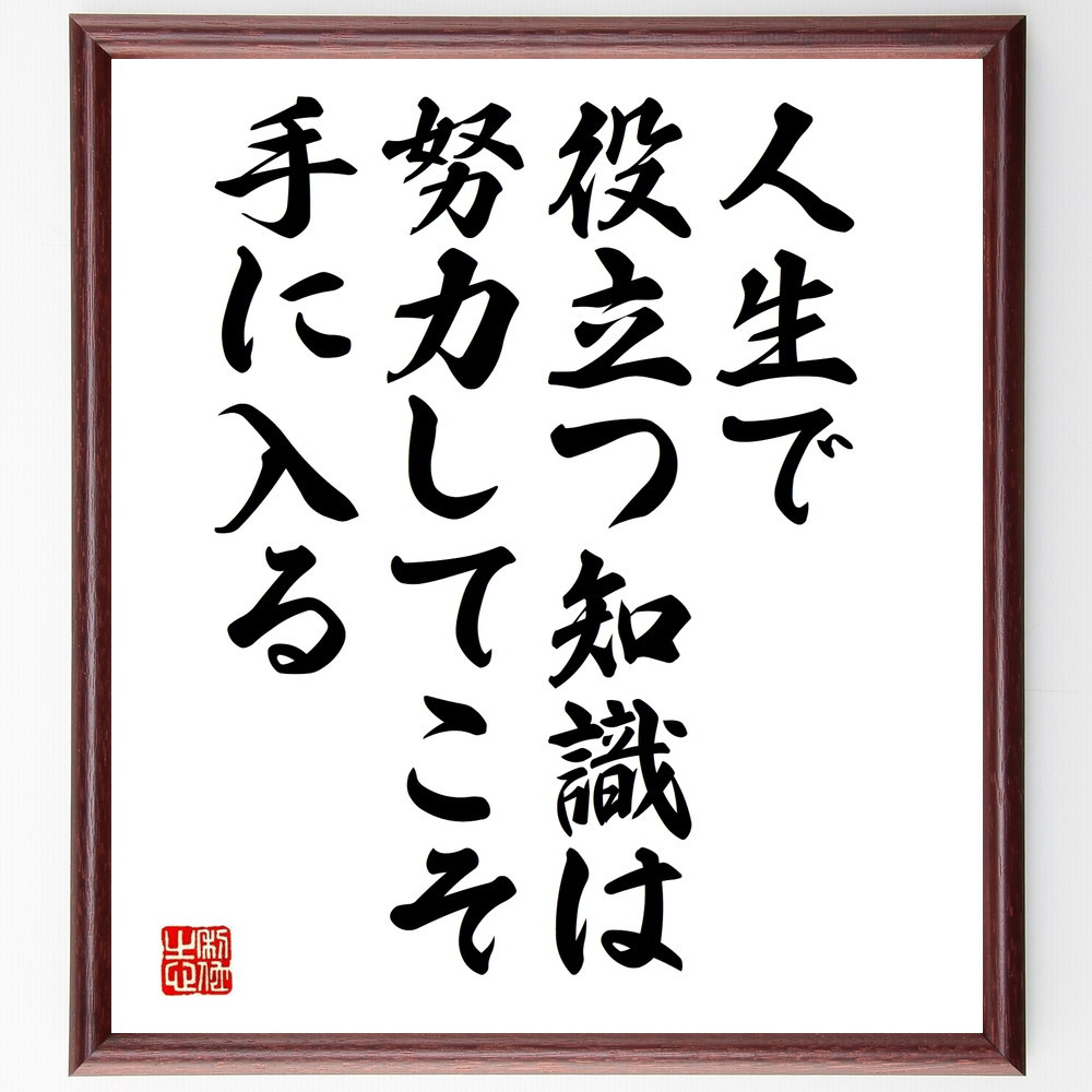 名言「人生で役立つ知識は、努力してこそ手に入る」手書き書道色紙額／受注後の毛筆直筆（V9991）