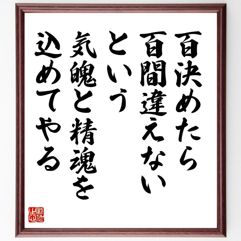 名言「百決めたら百間違えないという気魄と精魂を込めてやる」手書き書道色紙額／受注後の毛筆直筆（W0091）