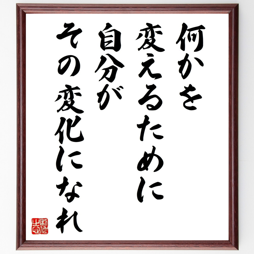 名言「何かを変えるために、自分がその変化になれ」手書き書道色紙額／受注後の毛筆直筆（W0112）